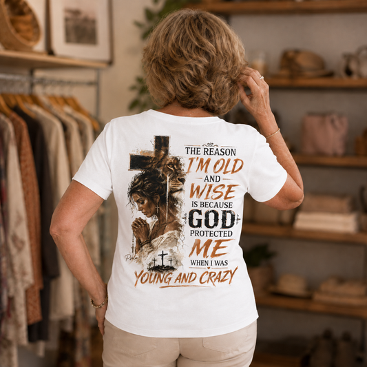 “The Reason I’m Old and Wise Is Because God Protected Me When I Was Young and Crazy” T-Shirt